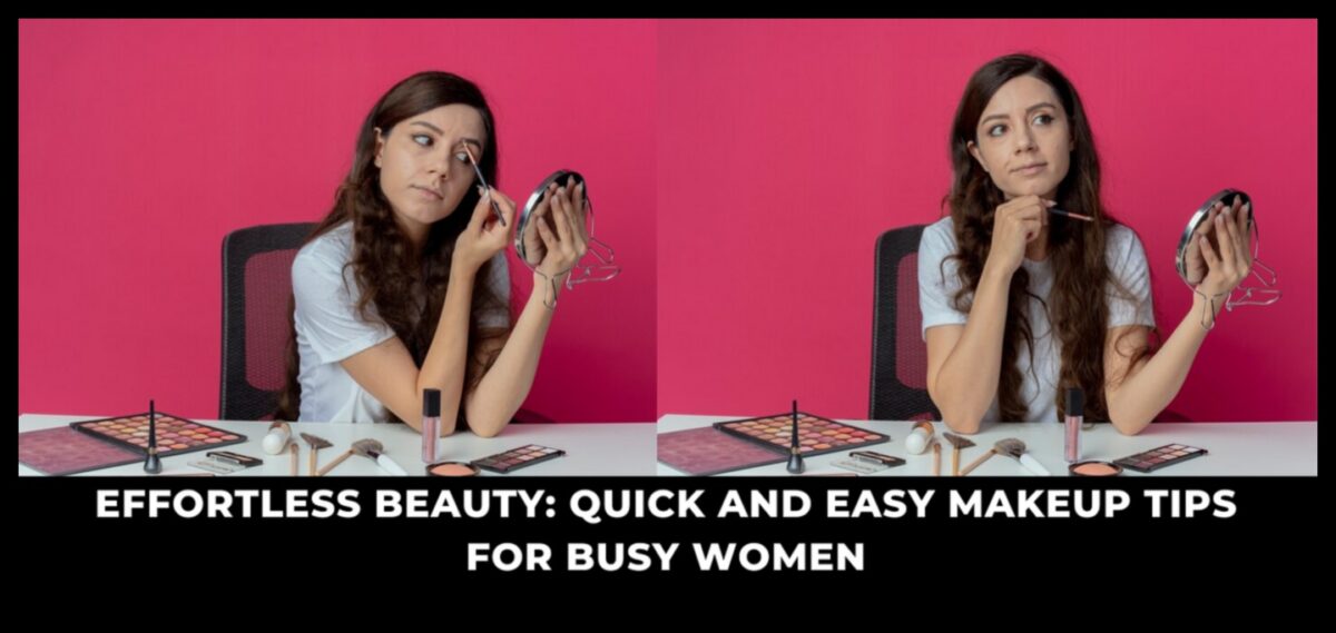 بريق بدون جهد: التنقل بين تقنيات الماكياج السريعة والسهلة للأيام المزدحمة
